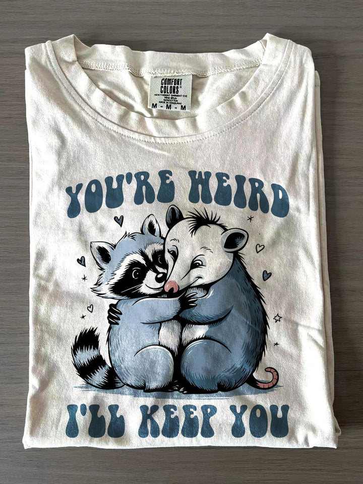 You're Weird I'll Keep You T-Shirt