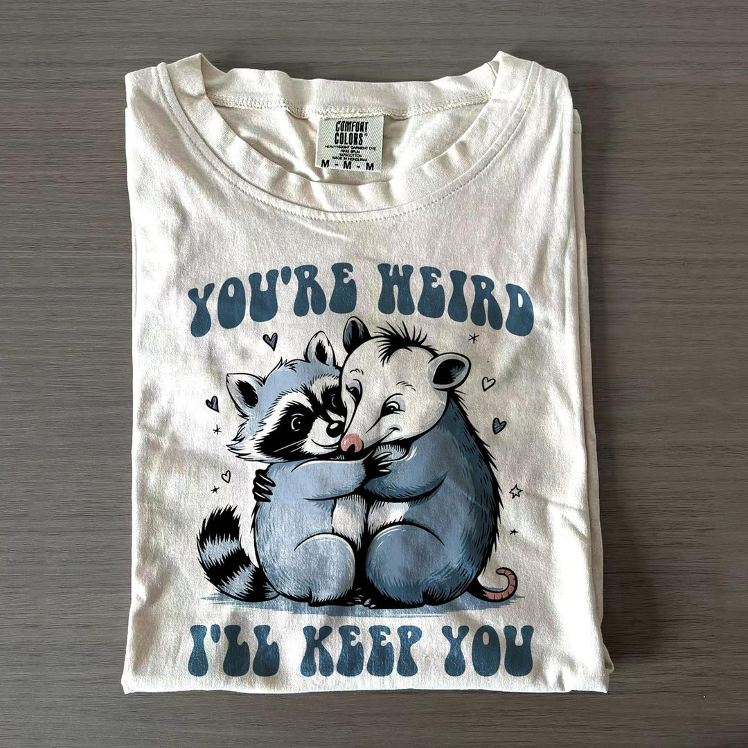 You're Weird I'll Keep You T-Shirt