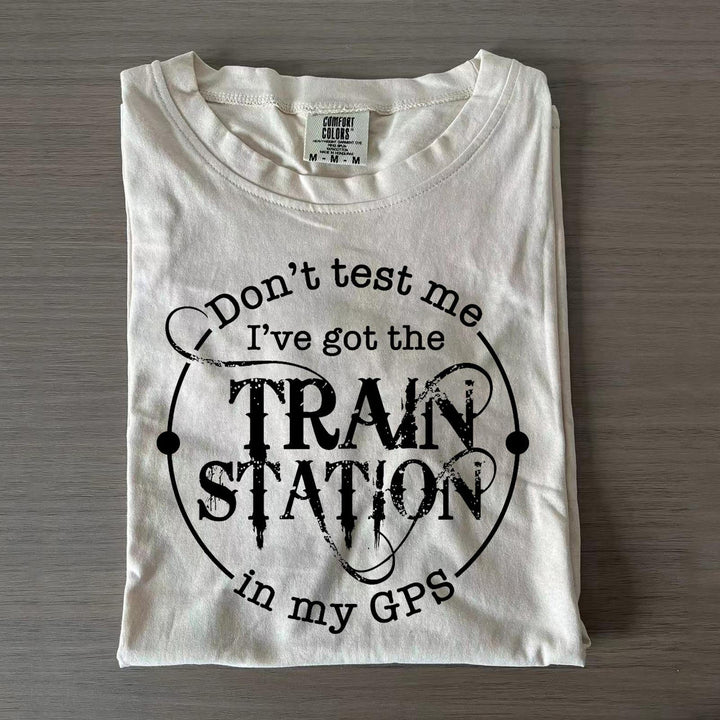 Don't Test Me I've Got The Train Station In My GPS Crew Neck T-shirts